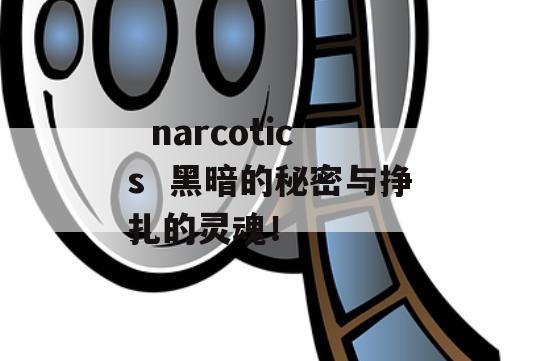   narcotics  黑暗的秘密与挣扎的灵魂！