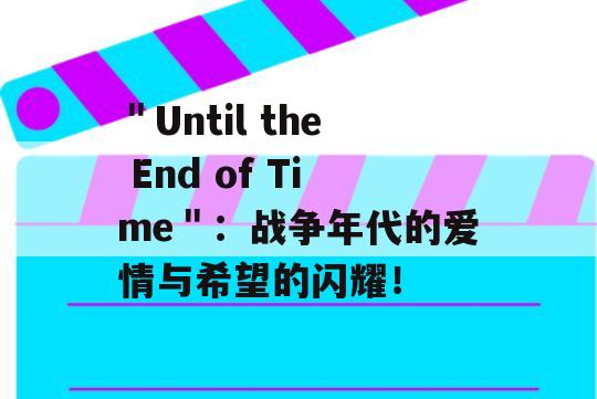 ＂Until the End of Time＂：战争年代的爱情与希望的闪耀！